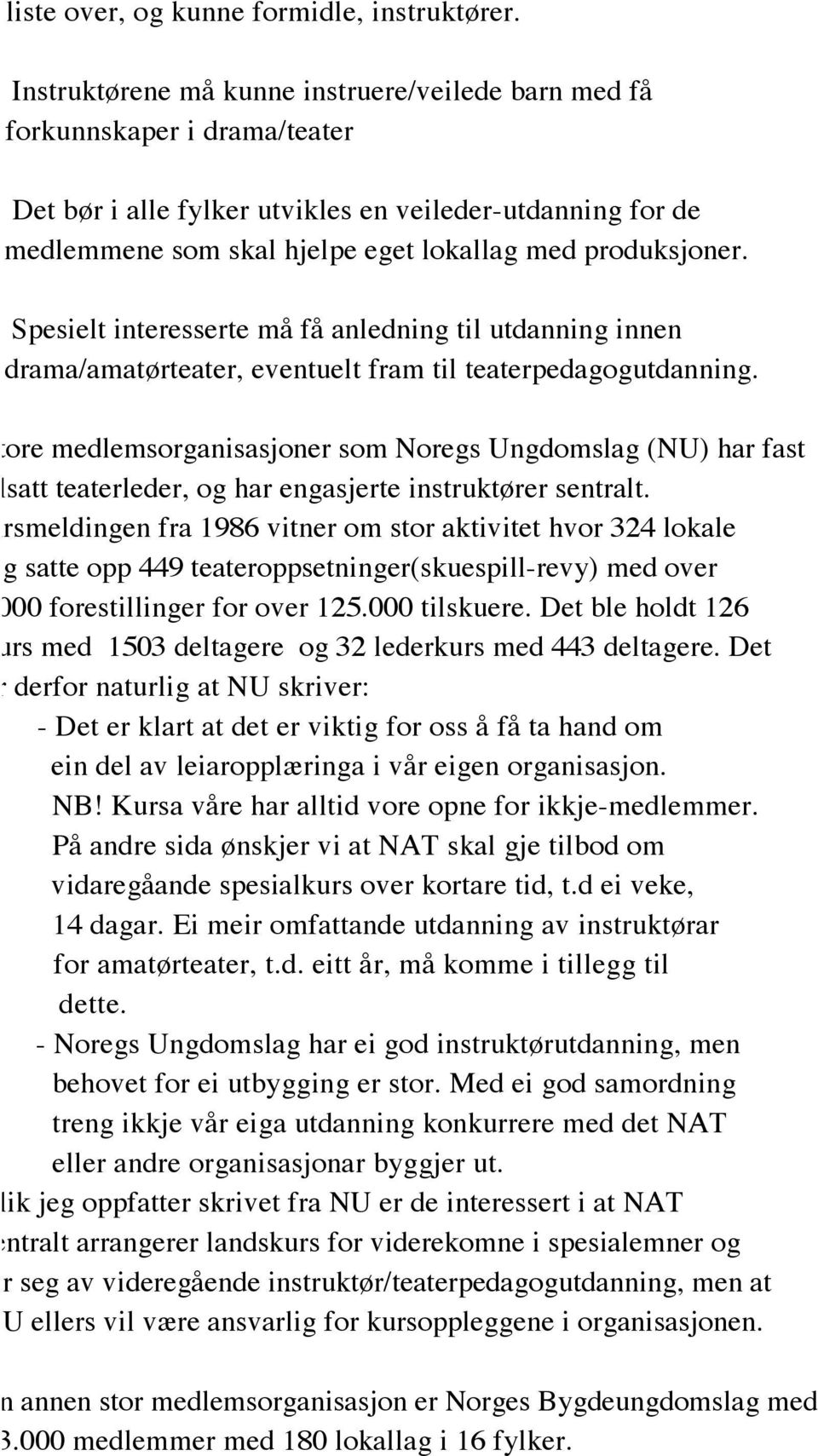 Spesielt interesserte må få anledning til utdanning innen drama/amatørteater, eventuelt fram til teaterpedagogutdanning.