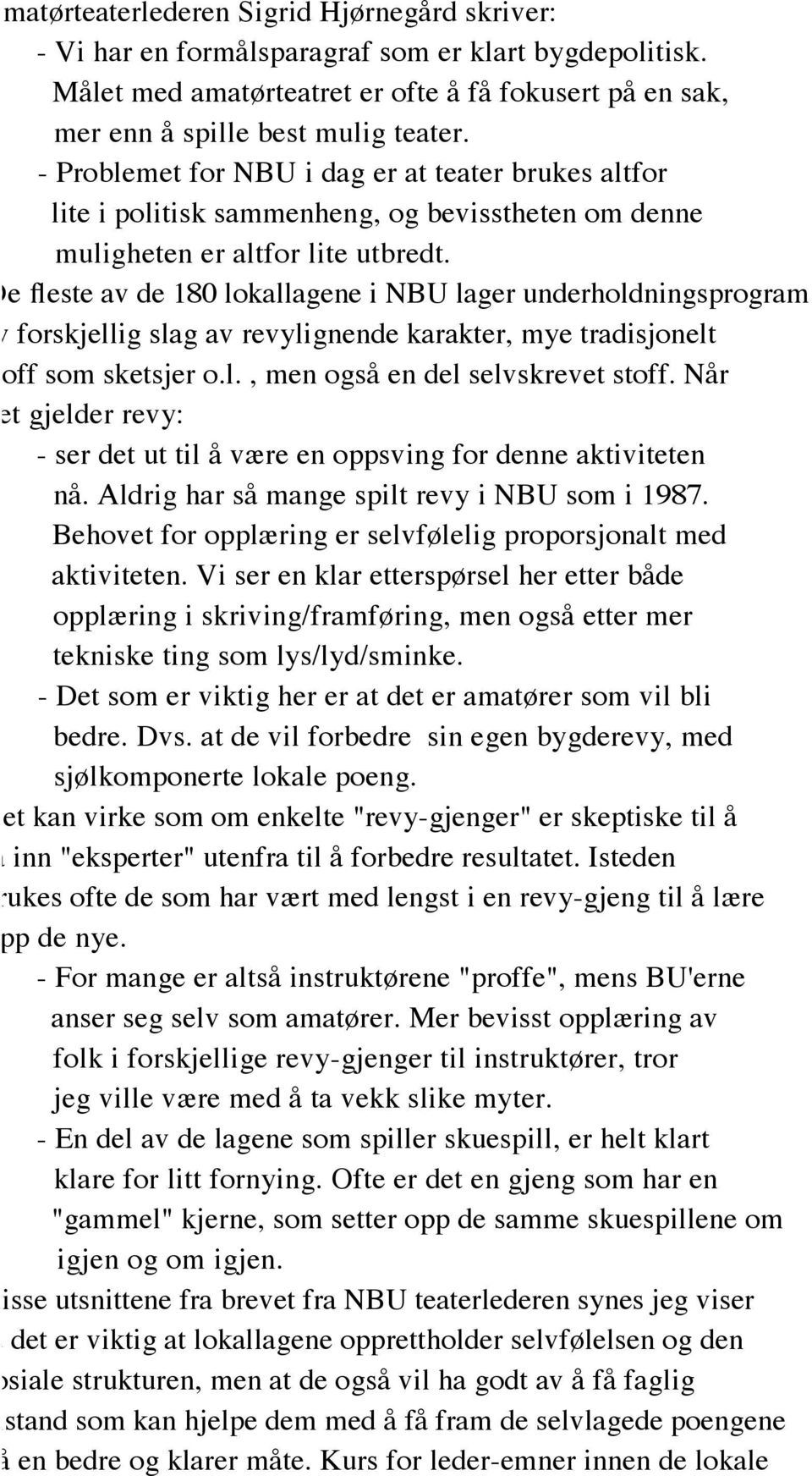 De fleste av de 180 lokallagene i NBU lager underholdningsprogram av forskjellig slag av revylignende karakter, mye tradisjonelt stoff som sketsjer o.l., men også en del selvskrevet stoff.