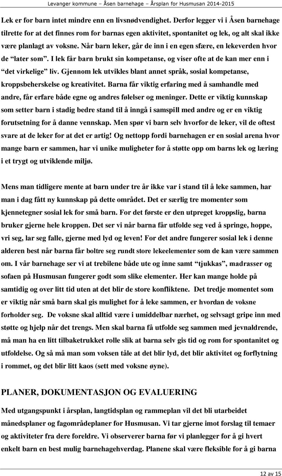 Når barn leker, går de inn i en egen sfære, en lekeverden hvor de later som. I lek får barn brukt sin kompetanse, og viser ofte at de kan mer enn i det virkelige liv.