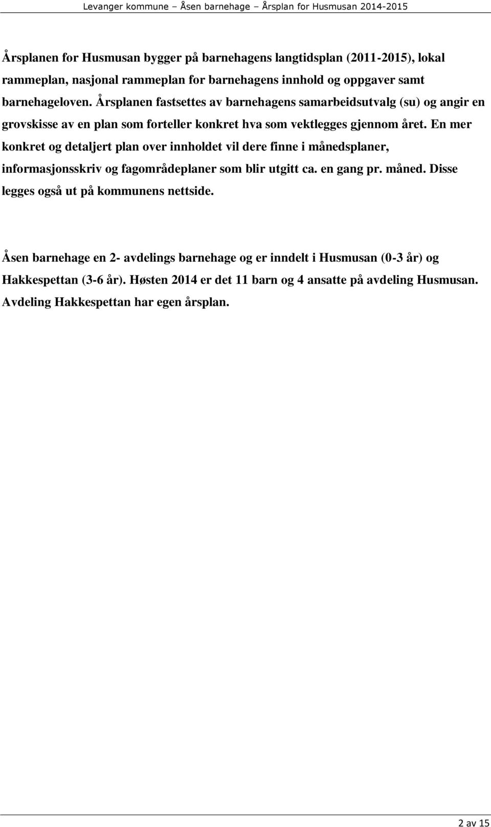 En mer konkret og detaljert plan over innholdet vil dere finne i månedsplaner, informasjonsskriv og fagområdeplaner som blir utgitt ca. en gang pr. måned. Disse legges også ut på kommunens nettside.