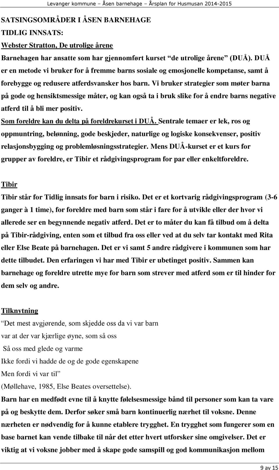 Vi bruker strategier som møter barna på gode og hensiktsmessige måter, og kan også ta i bruk slike for å endre barns negative atferd til å bli mer positiv.