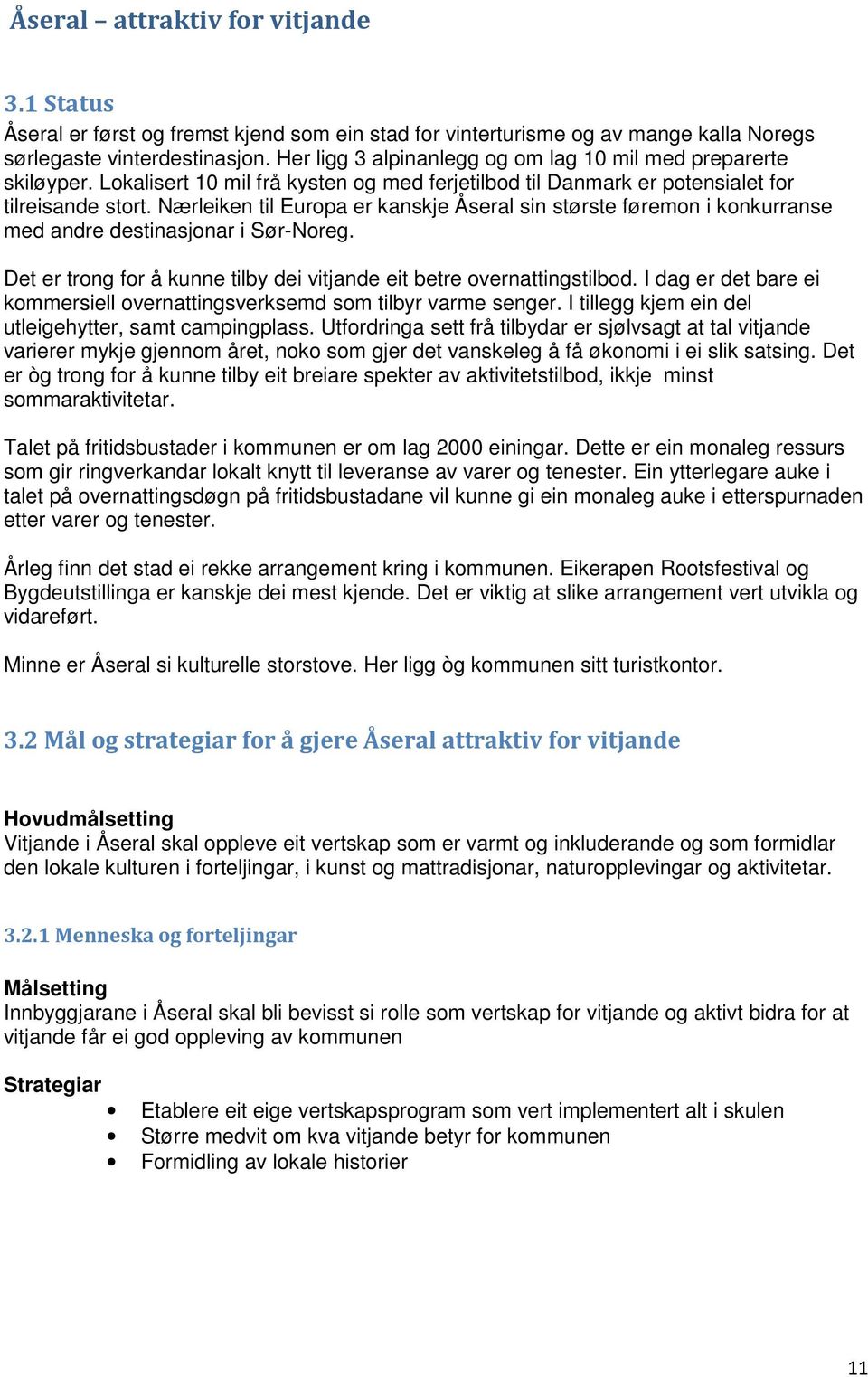 Nærleiken til Europa er kanskje Åseral sin største føremon i konkurranse med andre destinasjonar i Sør-Noreg. Det er trong for å kunne tilby dei vitjande eit betre overnattingstilbod.