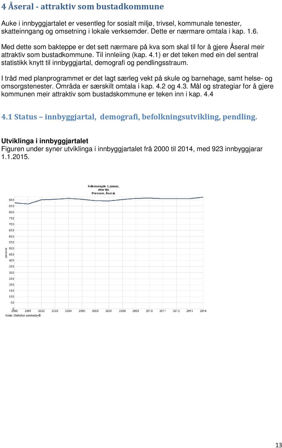 1) er det teken med ein del sentral statistikk knytt til innbyggjartal, demografi og pendlingsstraum.