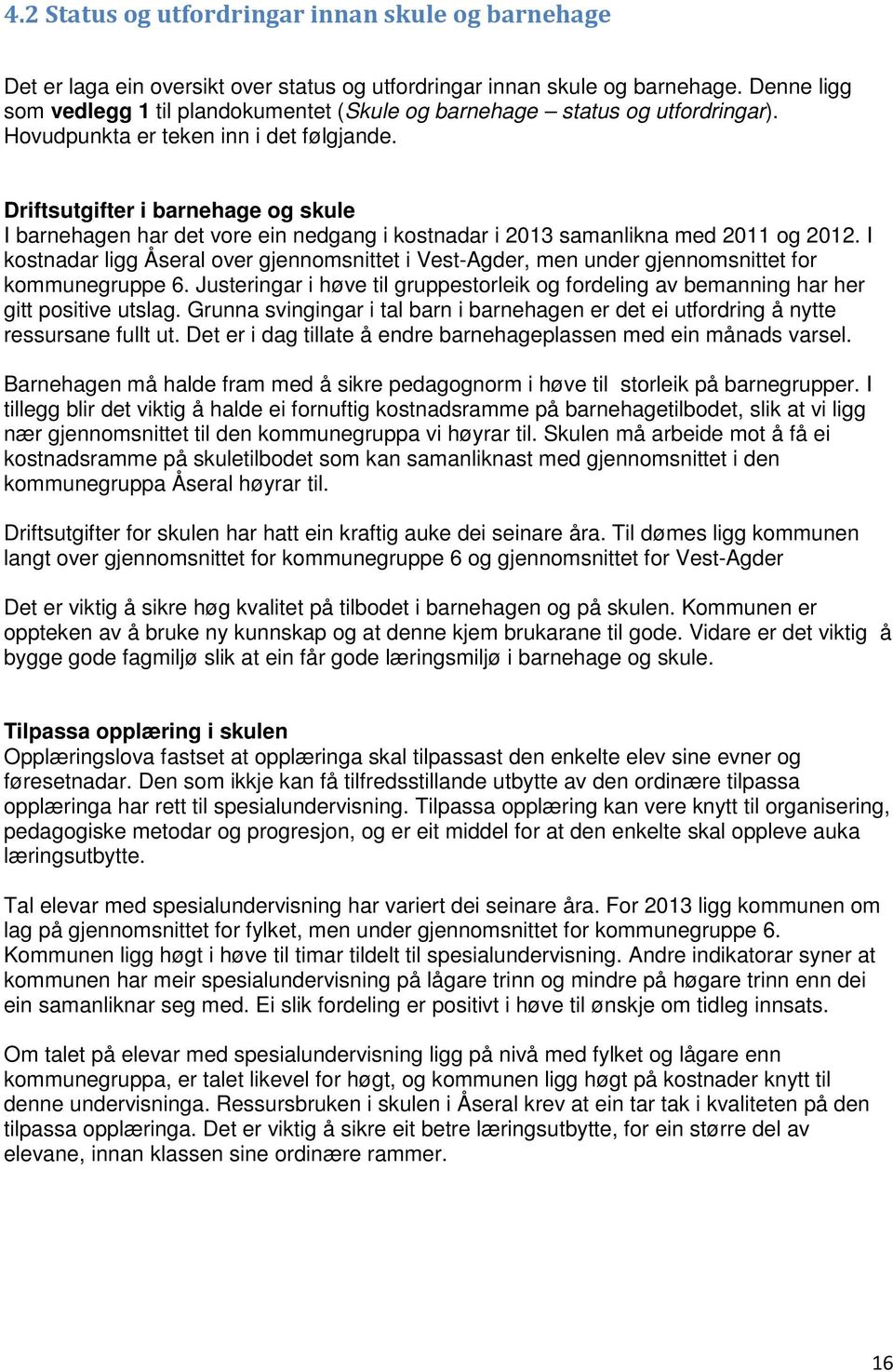 Driftsutgifter i barnehage og skule I barnehagen har det vore ein nedgang i kostnadar i 2013 samanlikna med 2011 og 2012.