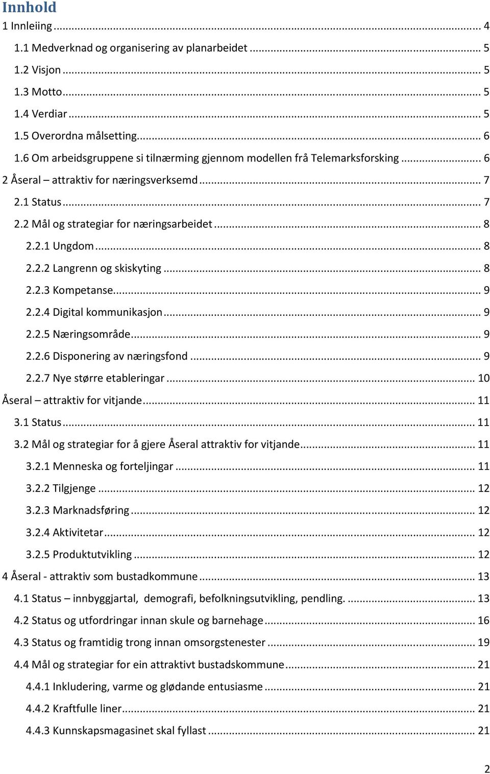 .. 8 2.2.2 Langrenn og skiskyting... 8 2.2.3 Kompetanse... 9 2.2.4 Digital kommunikasjon... 9 2.2.5 Næringsområde... 9 2.2.6 Disponering av næringsfond... 9 2.2.7 Nye større etableringar.