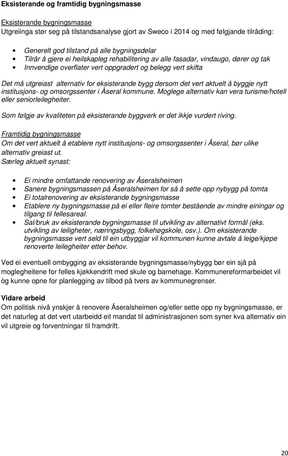 eksisterande bygg dersom det vert aktuelt å byggje nytt institusjons- og omsorgssenter i Åseral kommune. Moglege alternativ kan vera turisme/hotell eller seniorleilegheiter.