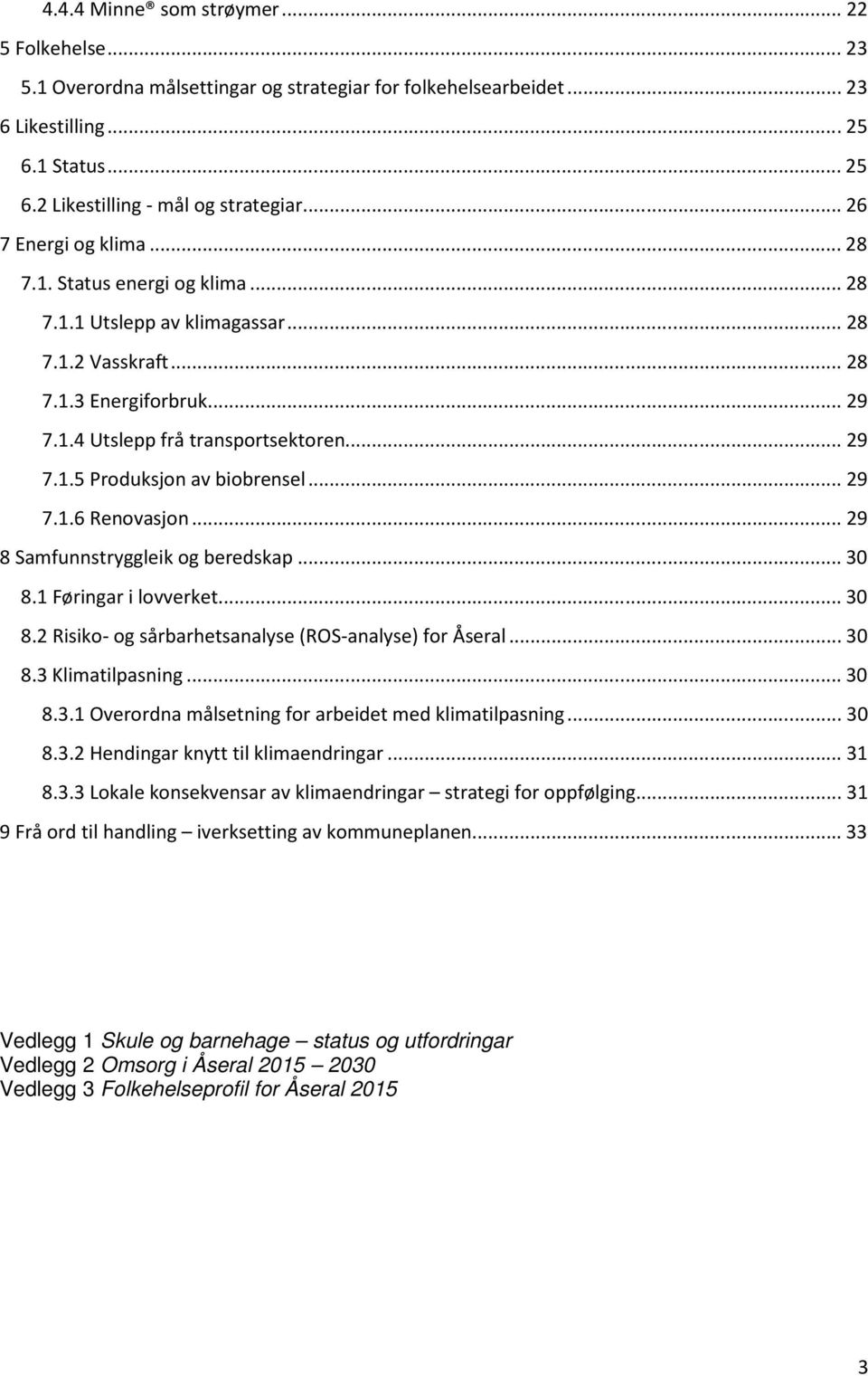 .. 29 7.1.6 Renovasjon... 29 8 Samfunnstryggleik og beredskap... 30 8.1 Føringar i lovverket... 30 8.2 Risiko- og sårbarhetsanalyse (ROS-analyse) for Åseral... 30 8.3 Klimatilpasning... 30 8.3.1 Overordna målsetning for arbeidet med klimatilpasning.