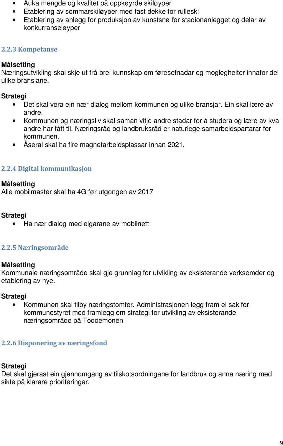 Strategi Det skal vera ein nær dialog mellom kommunen og ulike bransjar. Ein skal lære av andre. Kommunen og næringsliv skal saman vitje andre stadar for å studera og lære av kva andre har fått til.