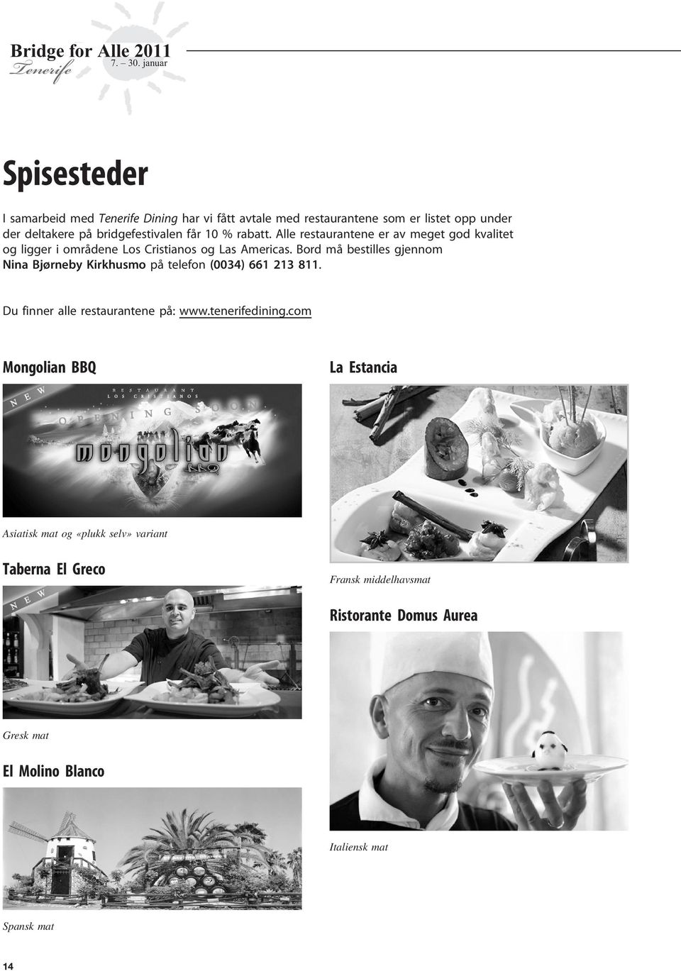 Bord må bestilles gjennom Nina Bjørneby Kirkhusmo på telefon (0034) 661 213 811. Du finner alle restaurantene på: www.tenerifedining.