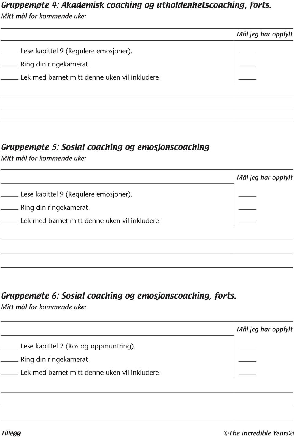 Lek med barnet mitt denne uken vil inkludere: Gruppemøte 5: Sosial coaching og emosjonscoaching Mitt mål for kommende uke: Mål jeg har oppfylt Lese kapittel 9