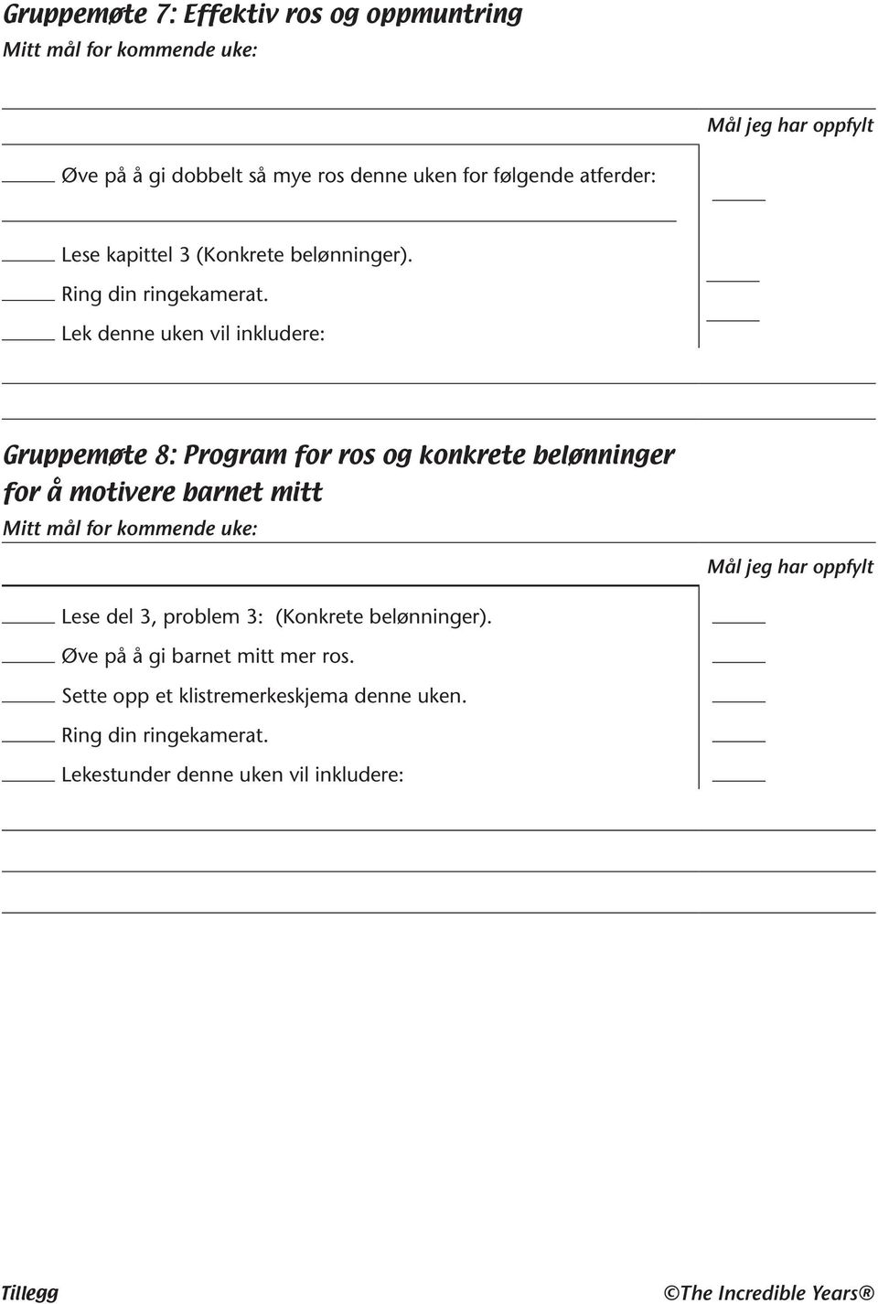 Lek denne uken vil inkludere: Gruppemøte 8: Program for ros og konkrete belønninger for å motivere barnet mitt Mitt mål for kommende uke: Mål jeg