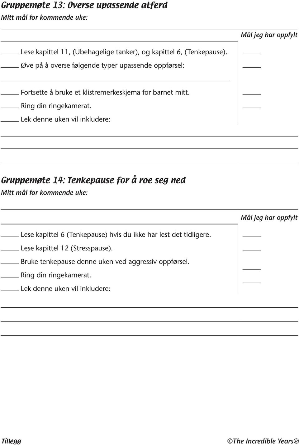 Lek denne uken vil inkludere: Gruppemøte 14: Tenkepause for å roe seg ned Mitt mål for kommende uke: Mål jeg har oppfylt Lese kapittel 6 (Tenkepause) hvis du