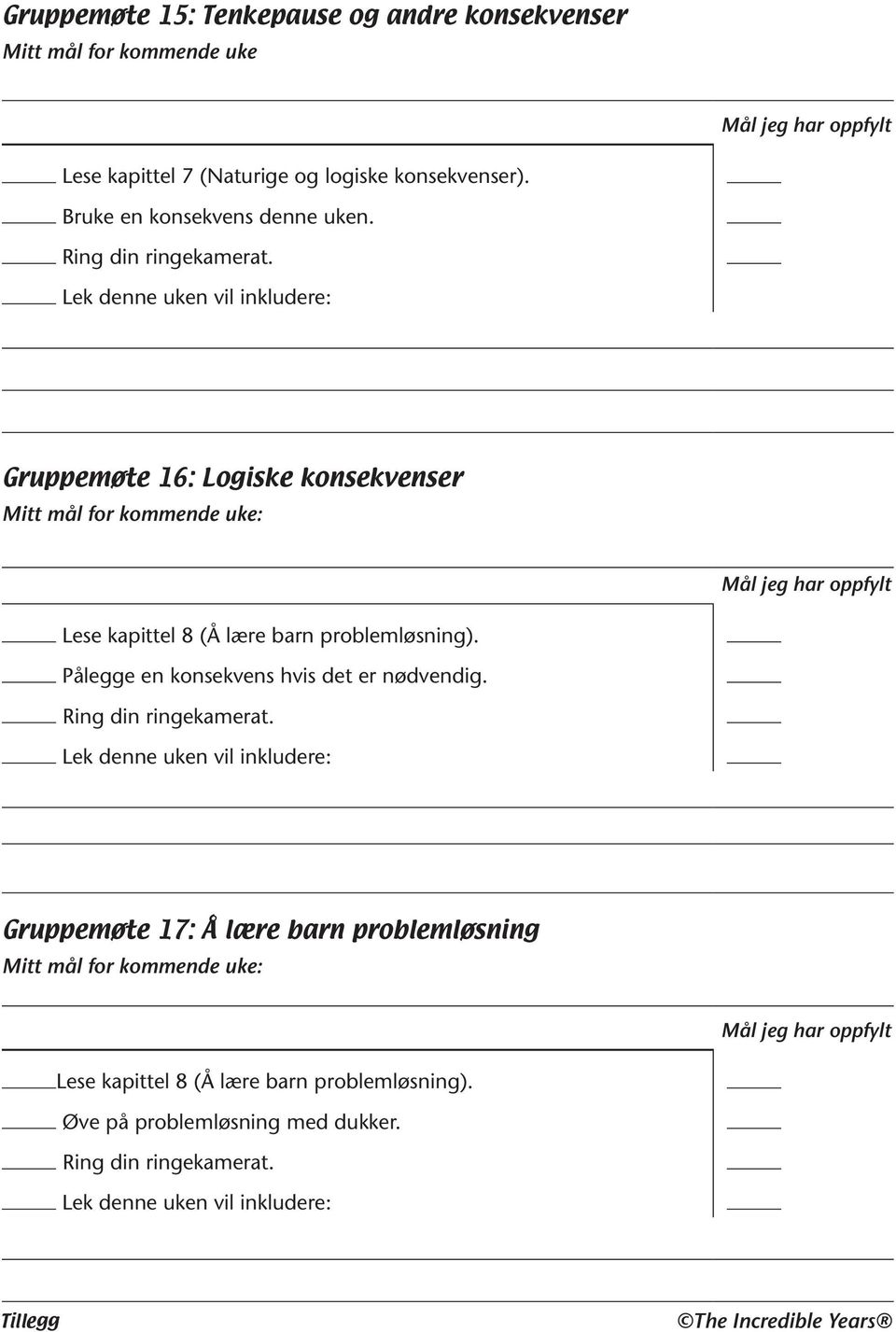 Lek denne uken vil inkludere: Gruppemøte 16: Logiske konsekvenser Mitt mål for kommende uke: Mål jeg har oppfylt Lese kapittel 8 (Å lære barn problemløsning).