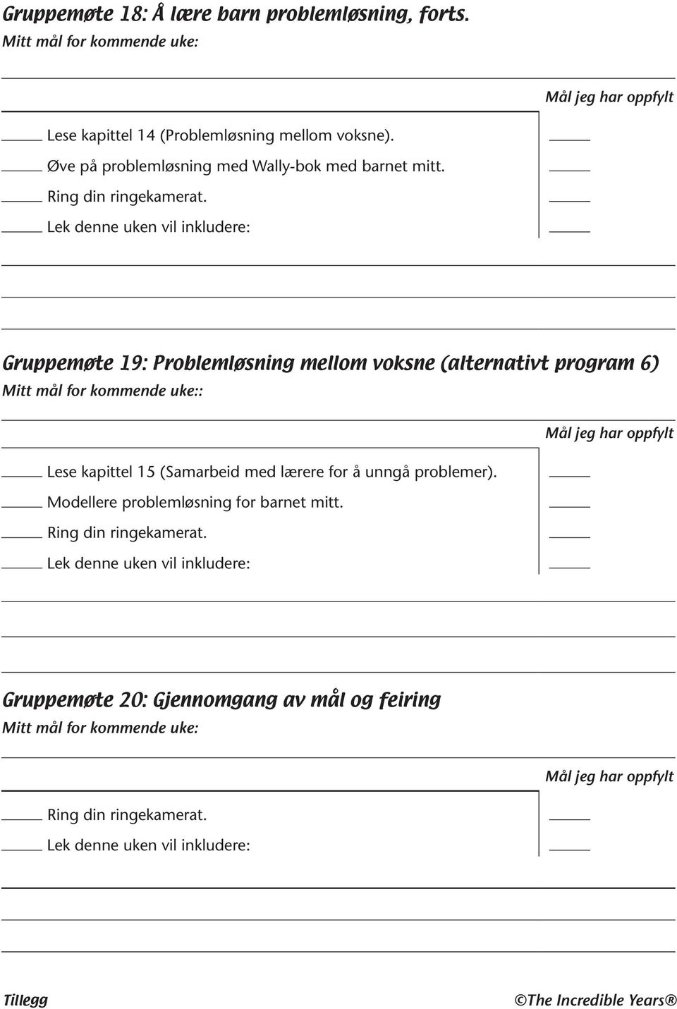 Lek denne uken vil inkludere: Gruppemøte 19: Problemløsning mellom voksne (alternativt program 6) Mitt mål for kommende uke:: Mål jeg har oppfylt Lese kapittel 15 (Samarbeid