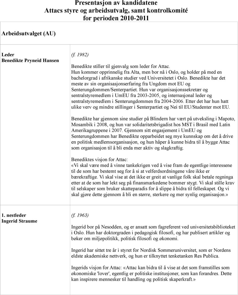 Benedikte har det meste av sin organisasjonserfaring fra Ungdom mot EU og Senterungdommen/Senterpartiet.