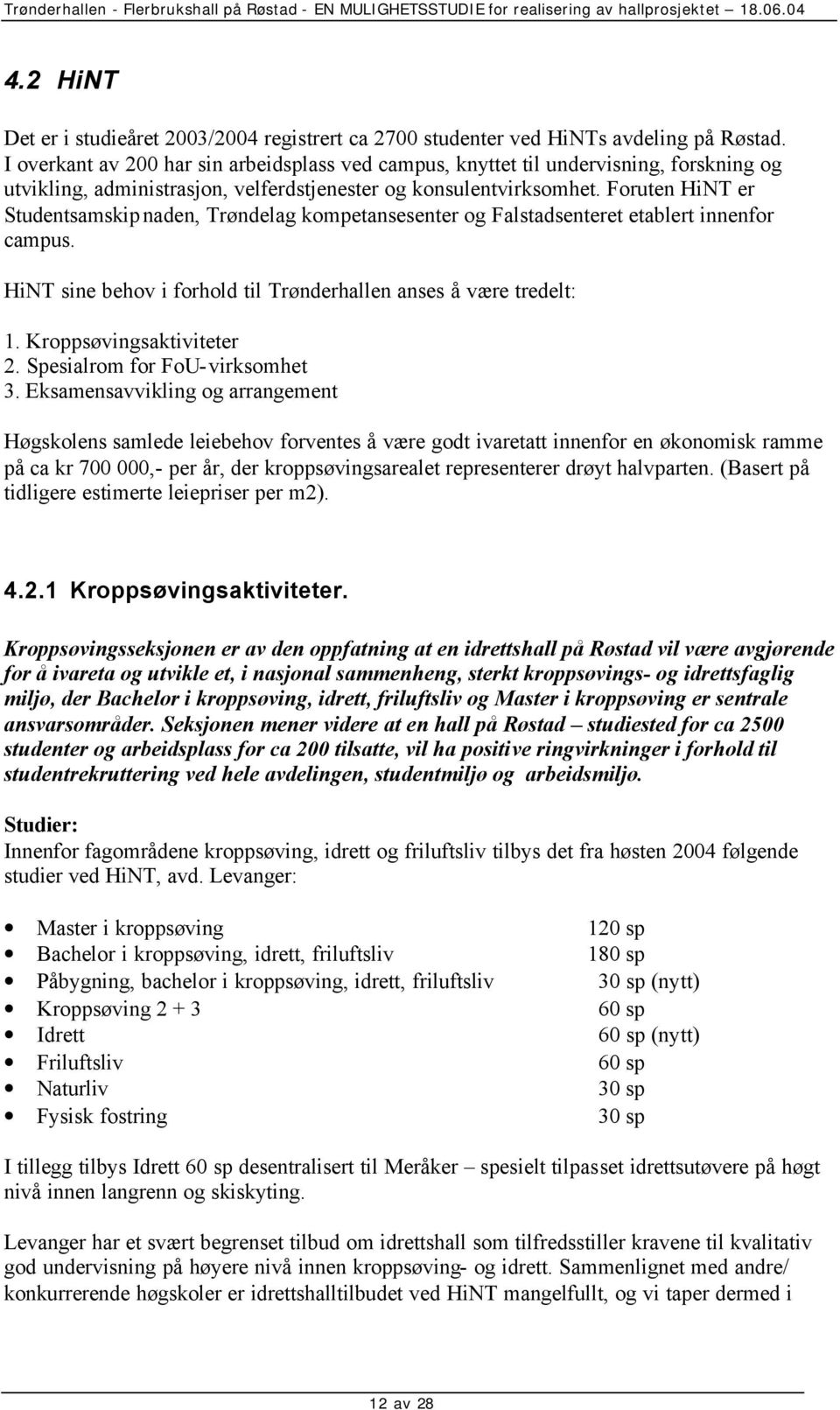 Foruten HiNT er Studentsamskipnaden, Trøndelag kompetansesenter og Falstadsenteret etablert innenfor campus. HiNT sine behov i forhold til Trønderhallen anses å være tredelt: 1.