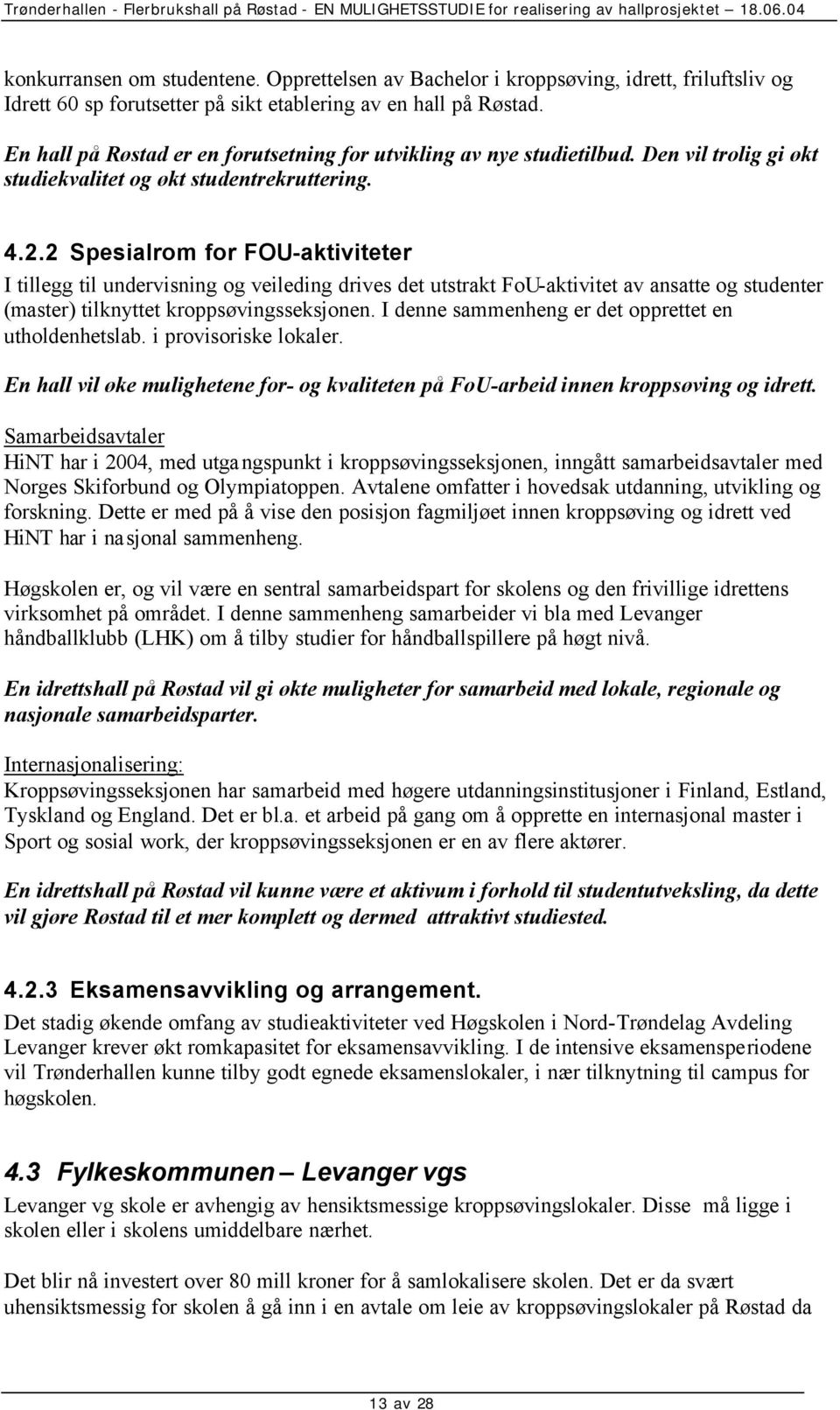 2 Spesialrom for FOU-aktiviteter I tillegg til undervisning og veileding drives det utstrakt FoU-aktivitet av ansatte og studenter (master) tilknyttet kroppsøvingsseksjonen.