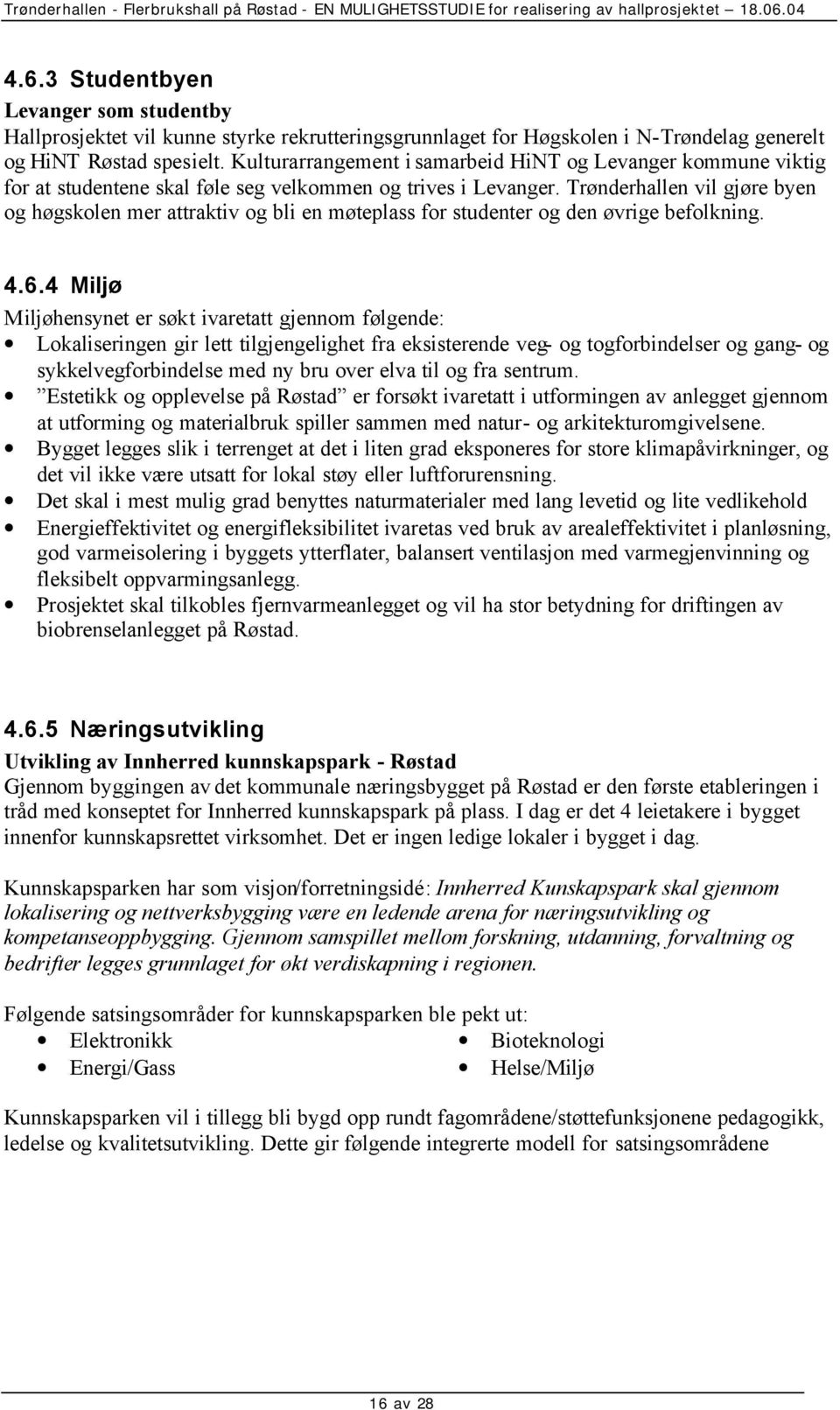 Trønderhallen vil gjøre byen og høgskolen mer attraktiv og bli en møteplass for studenter og den øvrige befolkning. 4.6.