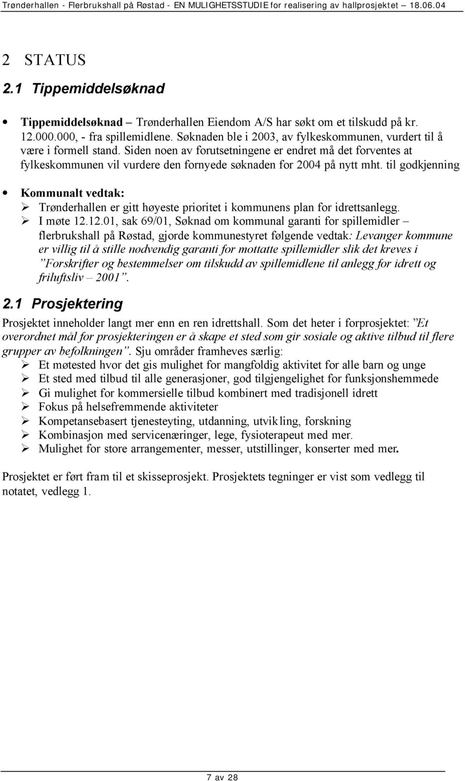 Siden noen av forutsetningene er endret må det forventes at fylkeskommunen vil vurdere den fornyede søknaden for 2004 på nytt mht.