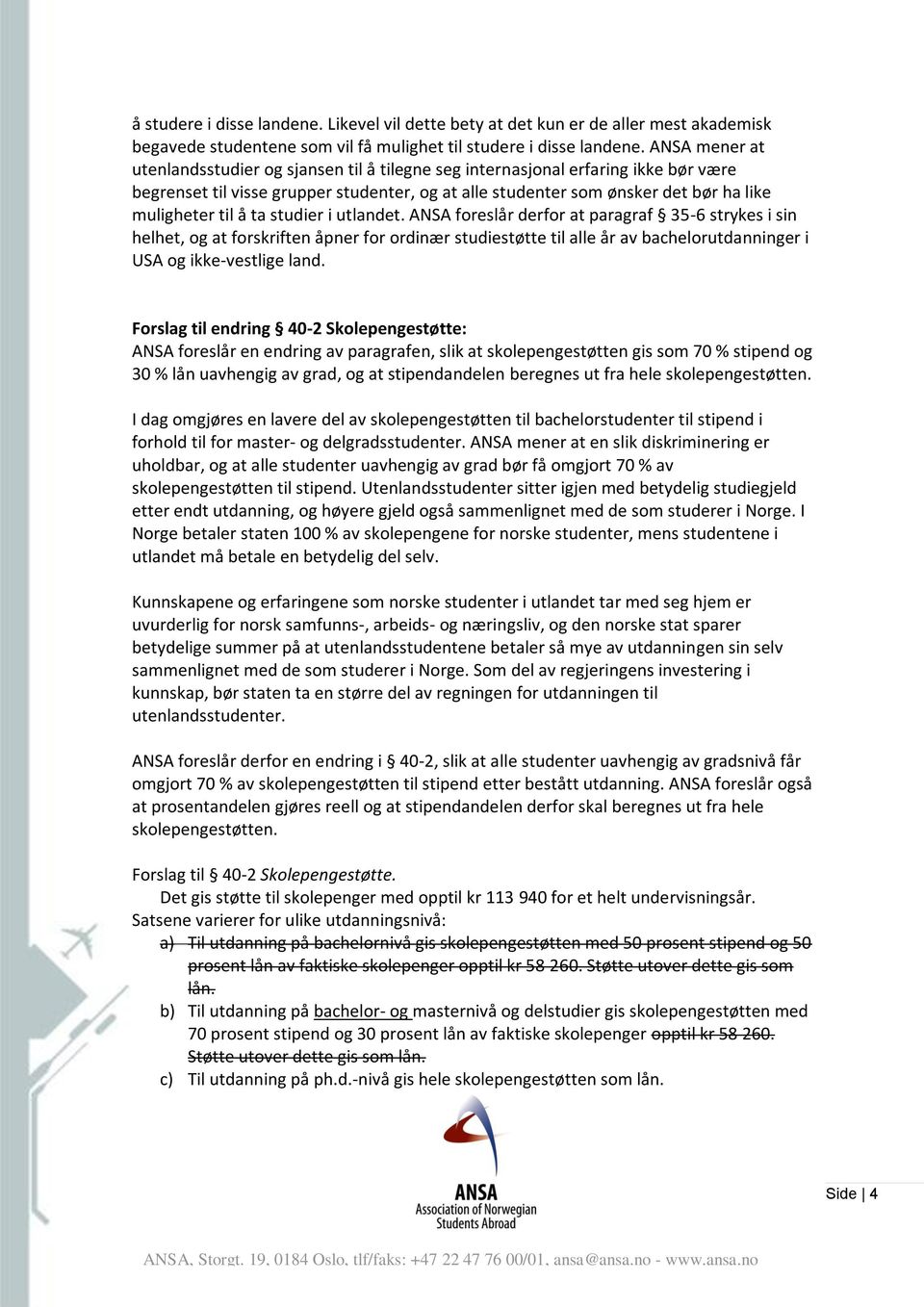 å ta studier i utlandet. ANSA foreslår derfor at paragraf 35-6 strykes i sin helhet, og at forskriften åpner for ordinær studiestøtte til alle år av bachelorutdanninger i USA og ikke-vestlige land.