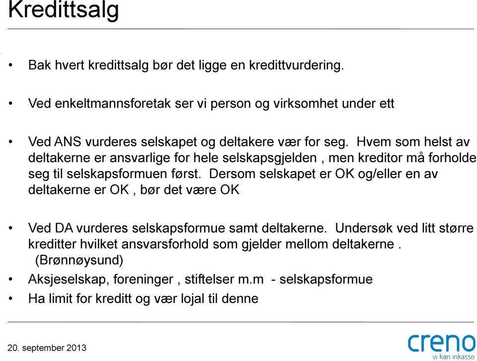 Hvem som helst av deltakerne er ansvarlige for hele selskapsgjelden, men kreditor må forholde seg til selskapsformuen først.