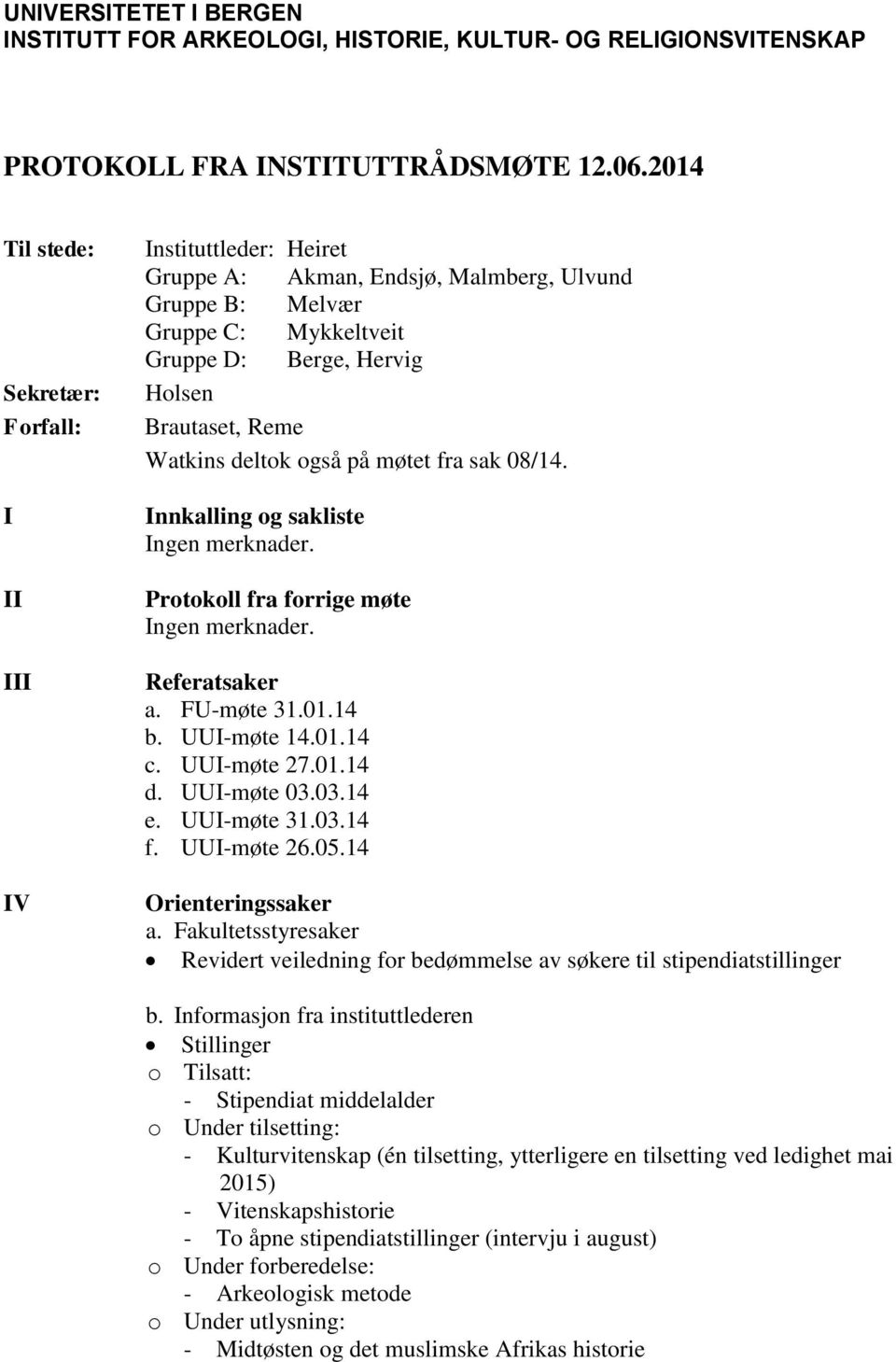 Watkins deltok også på møtet fra sak 08/14. Innkalling og sakliste Ingen merknader. Protokoll fra forrige møte Ingen merknader. Referatsaker a. FU-møte 31.01.14 b. UUI-møte 14.01.14 c. UUI-møte 27.01.14 d.