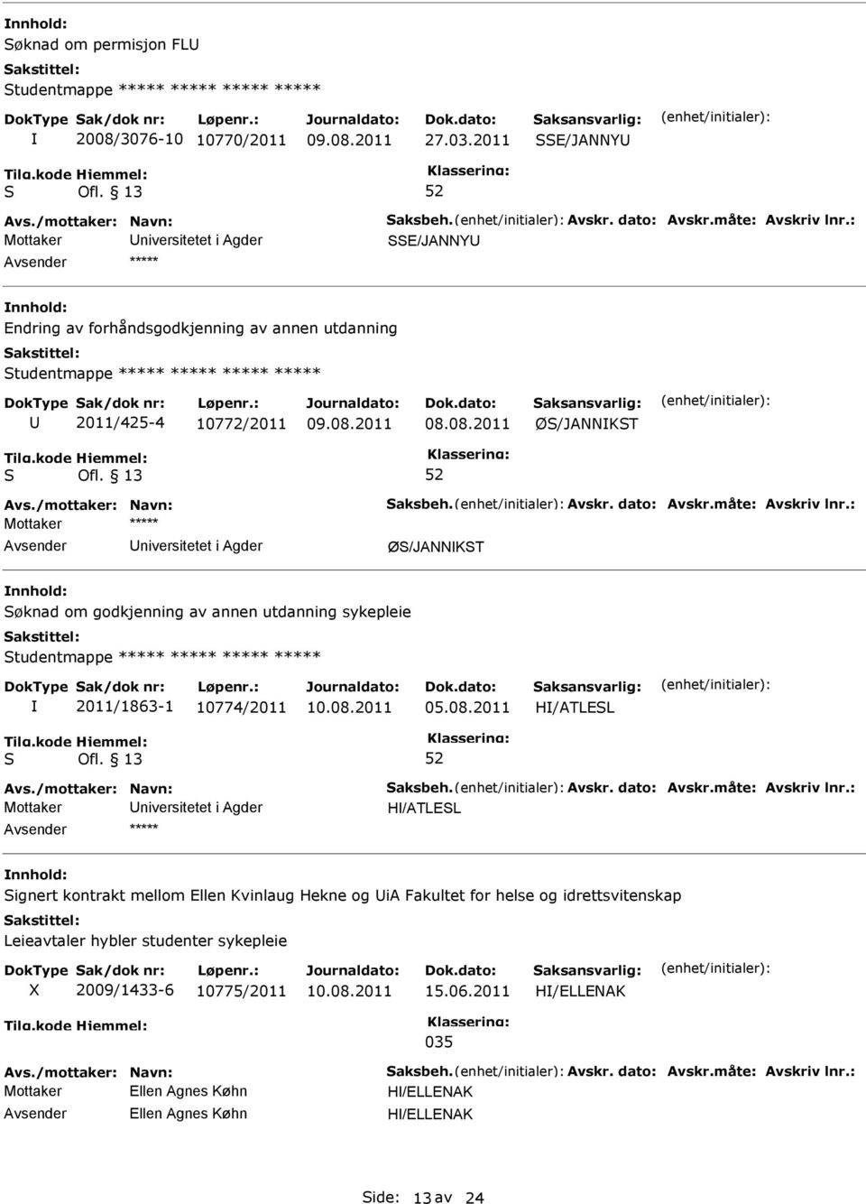 : niversitetet i Agder Ø/JANNKT øknad om godkjenning av annen utdanning sykepleie tudentmappe ***** ***** ***** ***** 2011/1863-1 10774/2011 05.08.2011 H/ATLEL Avs./mottaker: Navn: aksbeh. Avskr.