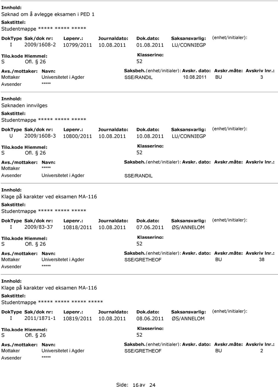 : niversitetet i Agder E/RANDL Klage på karakter ved eksamen MA-116 tudentmappe ***** ***** ***** 2009/83-37 10818/2011 07.06.2011 Ø/ANNELOM Ofl. 26 Avs./mottaker: Navn: aksbeh. Avskr. dato: Avskr.