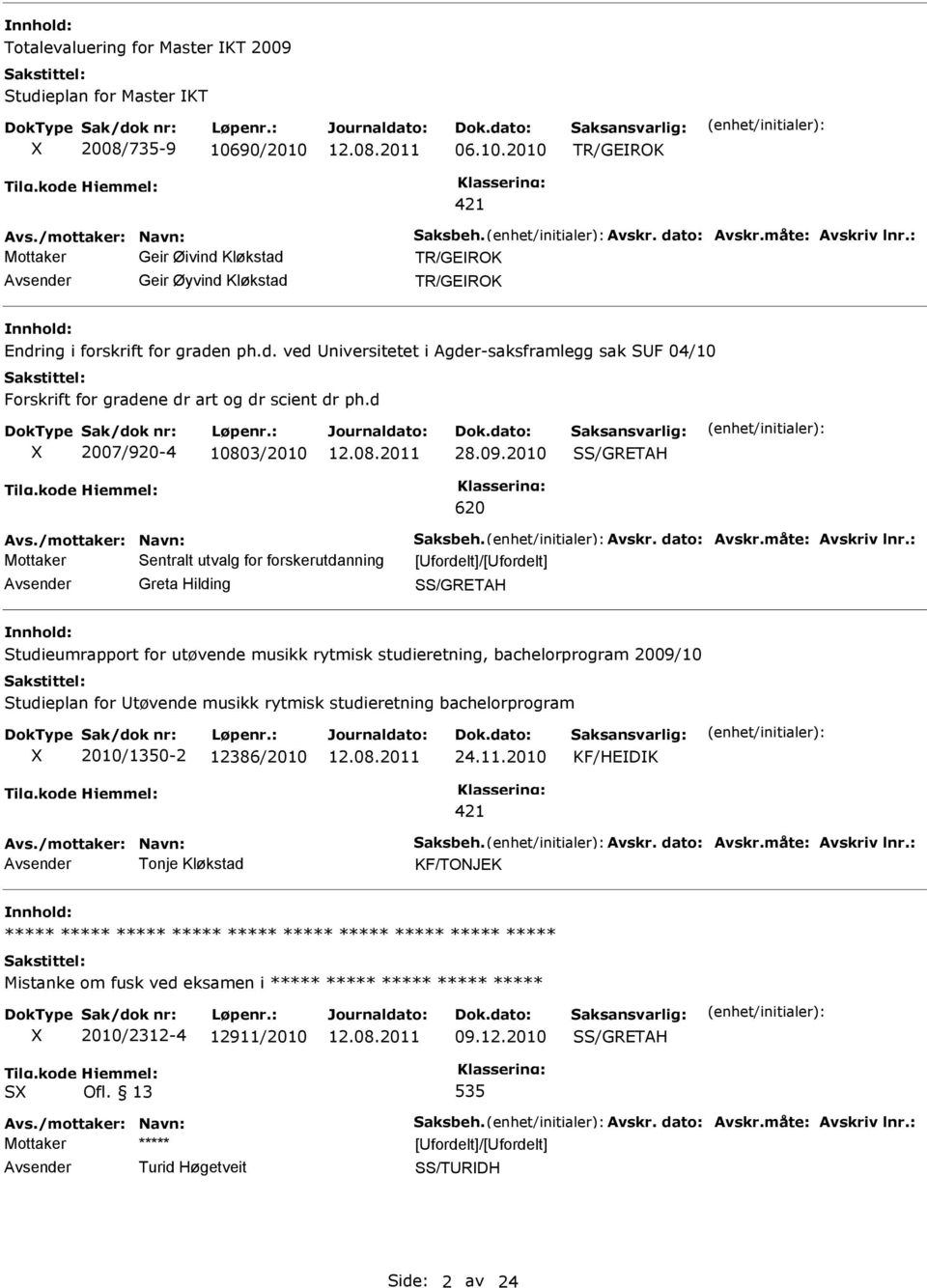 d X 2007/920-4 10803/2010 28.09.2010 /GRETAH 620 Avs./mottaker: Navn: aksbeh. Avskr. dato: Avskr.måte: Avskriv lnr.