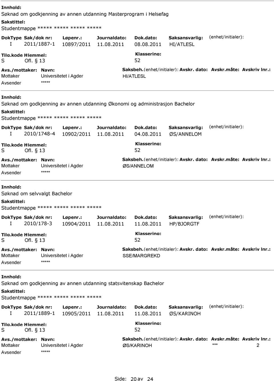 dato: Avskr.måte: Avskriv lnr.: Ø/ANNELOM øknad om selvvalgt Bachelor tudentmappe ***** ***** ***** ***** 2010/178-3 10904/2011 HP/BJORGTF Avs./mottaker: Navn: aksbeh. Avskr. dato: Avskr.