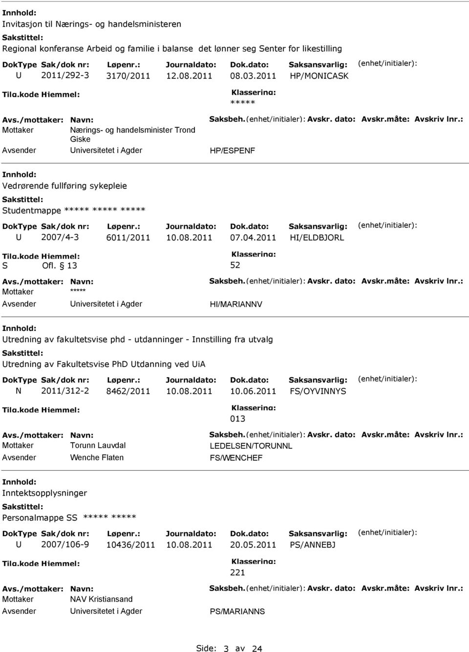 : Mottaker Nærings- og handelsminister Trond Giske niversitetet i Agder HP/EPENF Vedrørende fullføring sykepleie tudentmappe ***** ***** ***** 2007/4-3 6011/2011 07.04.2011 H/ELDBJORL Avs.