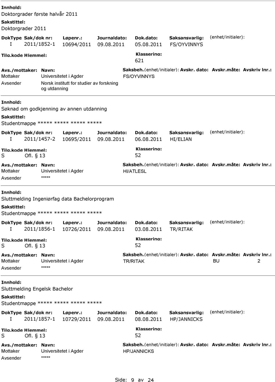 /mottaker: Navn: aksbeh. Avskr. dato: Avskr.måte: Avskriv lnr.: H/ATLEL luttmelding ngeniørfag data Bachelorprogram tudentmappe ***** ***** ***** ***** 2011/1856-1 10726/2011 03.08.2011 TR/RTAK Avs.