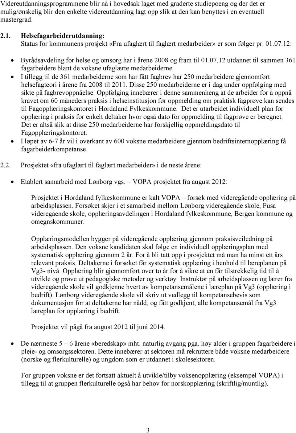 12: Byrådsavdeling for helse og omsorg har i årene 2008 og fram til 01.07.12 utdannet til sammen 361 fagarbeidere blant de voksne ufaglærte medarbeiderne.