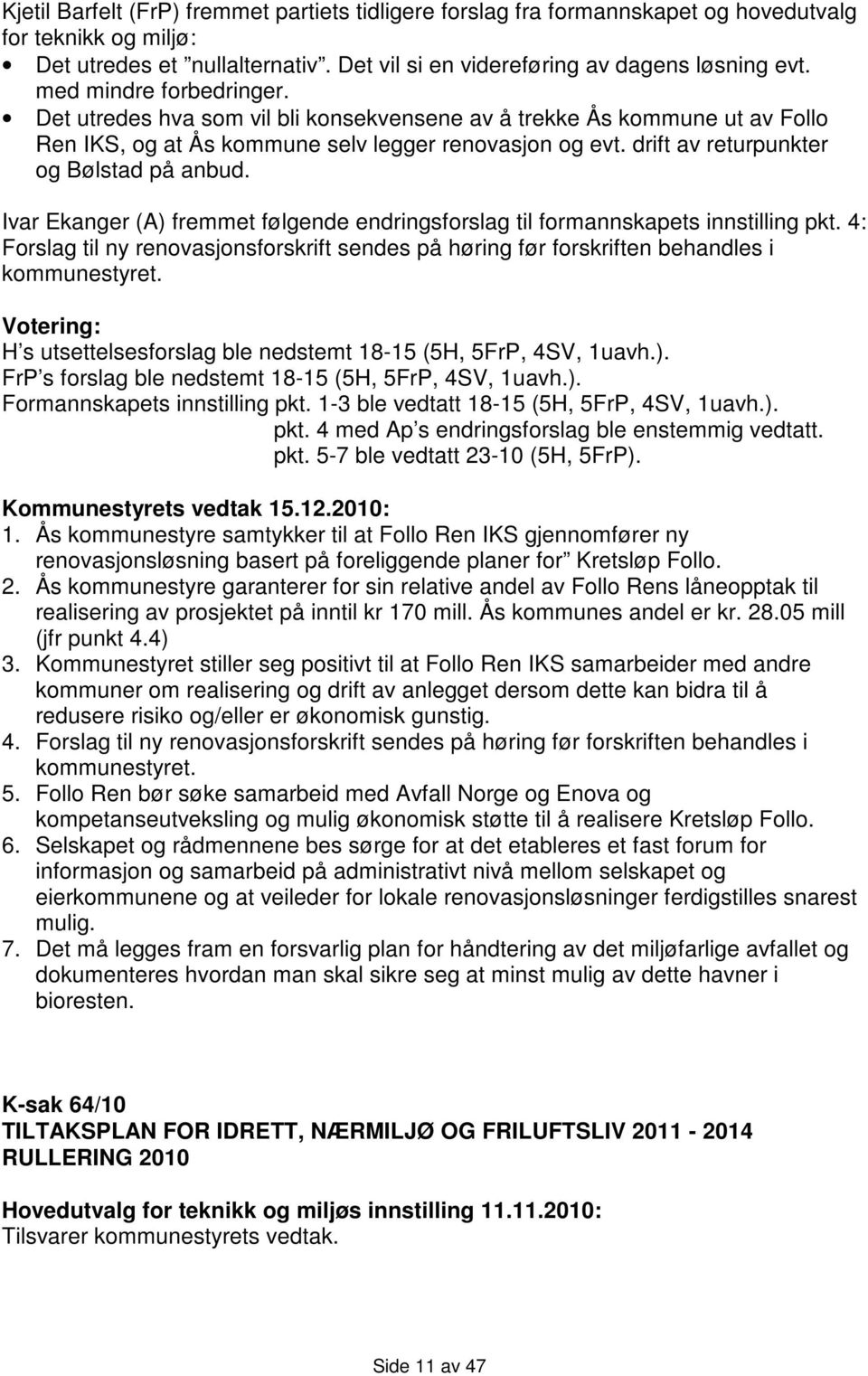 drift av returpunkter og Bølstad på anbud. Ivar Ekanger (A) fremmet følgende endringsforslag til formannskapets innstilling pkt.