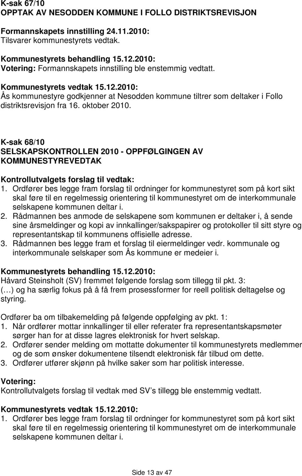 2010: Ås kommunestyre godkjenner at Nesodden kommune tiltrer som deltaker i Follo distriktsrevisjon fra 16. oktober 2010.