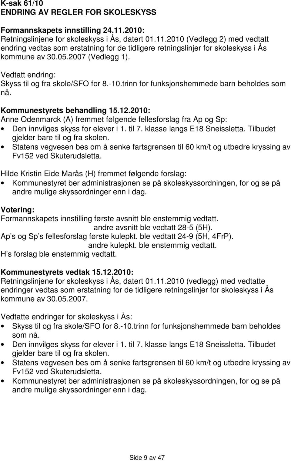 2007 (Vedlegg 1). Vedtatt endring: Skyss til og fra skole/sfo for 8.-10.trinn for funksjonshemmede barn beholdes som nå. Kommunestyrets behandling 15.12.