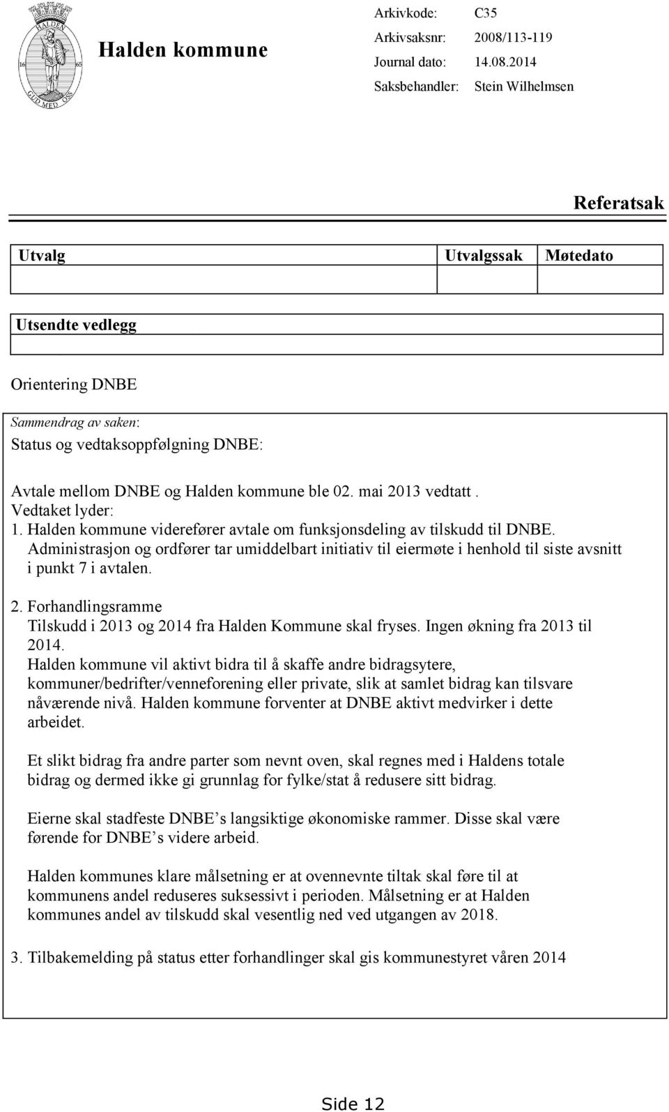 2014 Stein Wilhelmsen Referatsak Utvalg Utvalgssak Møtedato Utsendte vedlegg Orientering DNBE Sammendrag av saken: Status og vedtaksoppfølgning DNBE: Avtale mellom DNBE og Halden kommune ble 02.