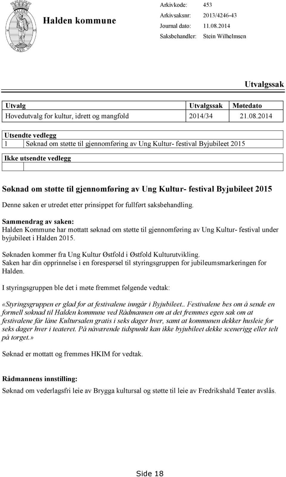 2014 Utsendte vedlegg 1 Søknad om støtte til gjennomføring av Ung Kultur- festival Byjubileet 2015 Ikke utsendte vedlegg Søknad om støtte til gjennomføring av Ung Kultur- festival Byjubileet 2015