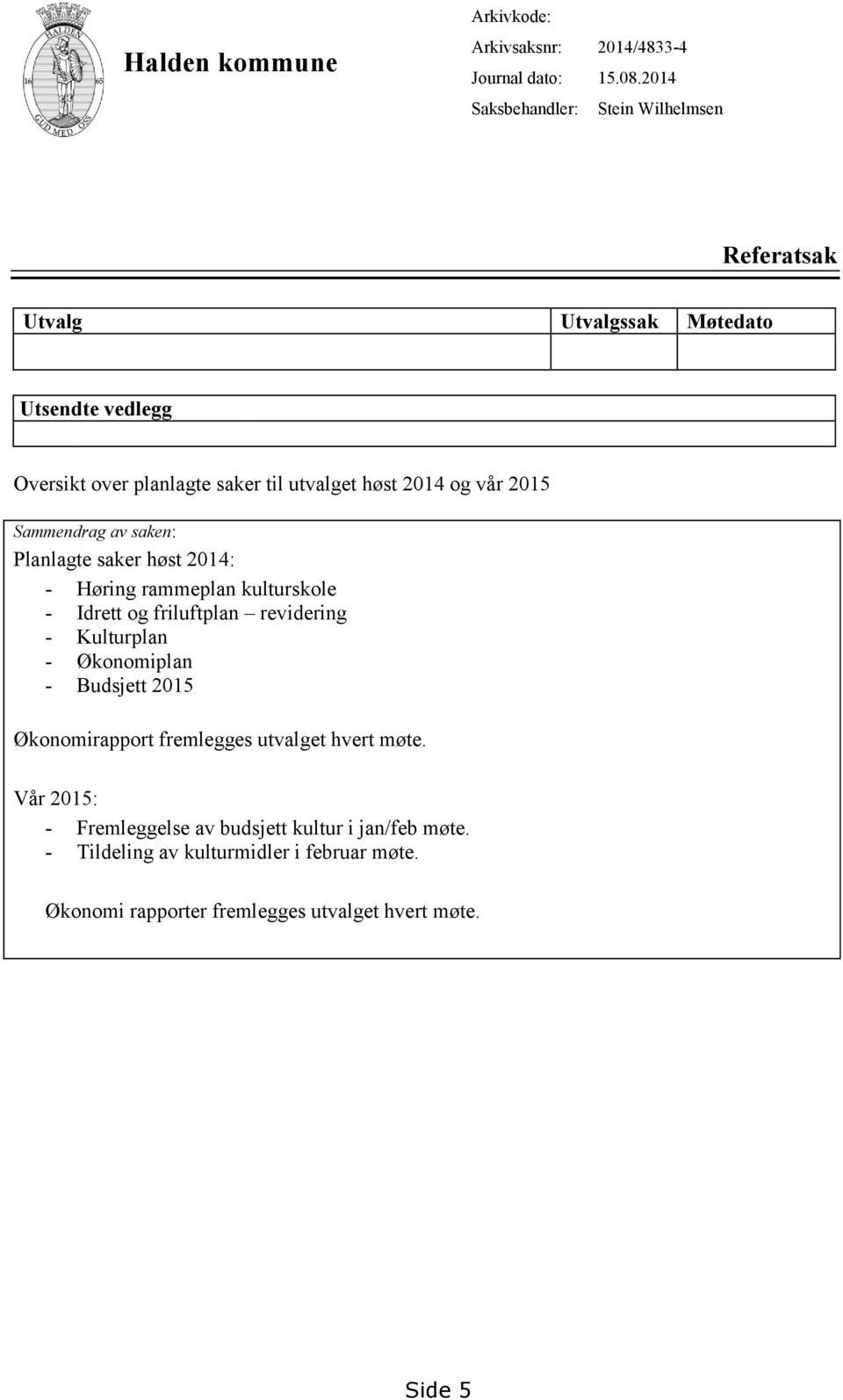 Sammendrag av saken: Planlagte saker høst 2014: - Høring rammeplan kulturskole - Idrett og friluftplan revidering - Kulturplan - Økonomiplan -