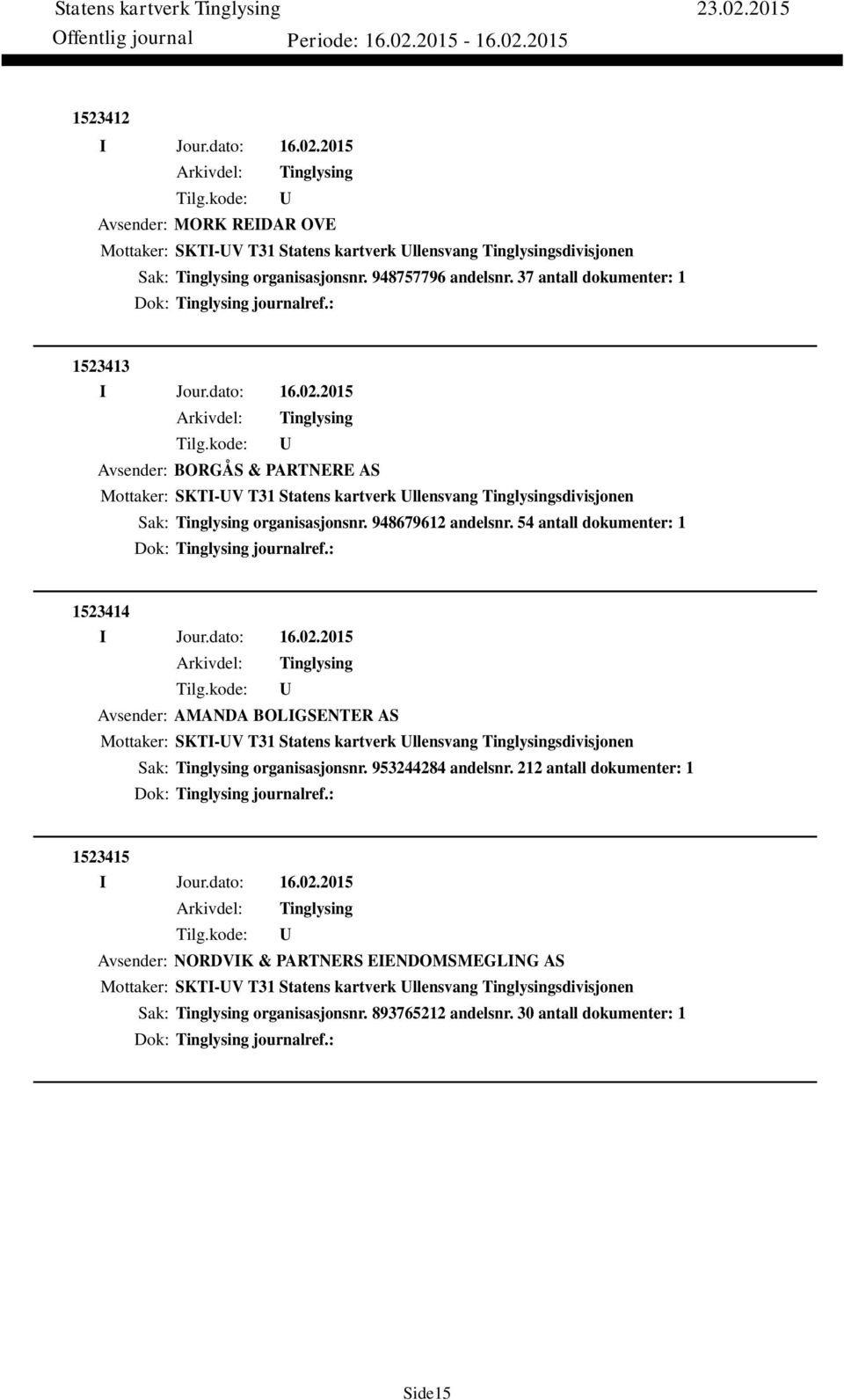 54 antall dokumenter: 1 Dok: journalref.: 1523414 Avsender: AMANDA BOLIGSENTER AS Mottaker: SKTI-V T31 Statens kartverk llensvang sdivisjonen Sak: organisasjonsnr. 953244284 andelsnr.