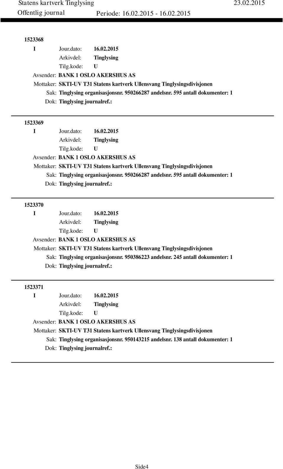 595 antall dokumenter: 1 Dok: journalref.: 1523370 Avsender: BANK 1 OSLO AKERSHS AS Mottaker: SKTI-V T31 Statens kartverk llensvang sdivisjonen Sak: organisasjonsnr. 950386223 andelsnr.