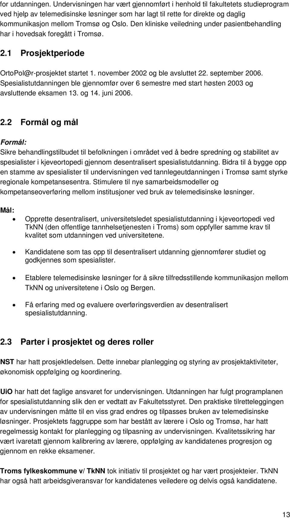 Den kliniske veiledning under pasientbehandling har i hovedsak foregått i Tromsø. 2.1 Prosjektperiode OrtoPol@r-prosjektet startet 1. november 2002 og ble avsluttet 22. september 2006.