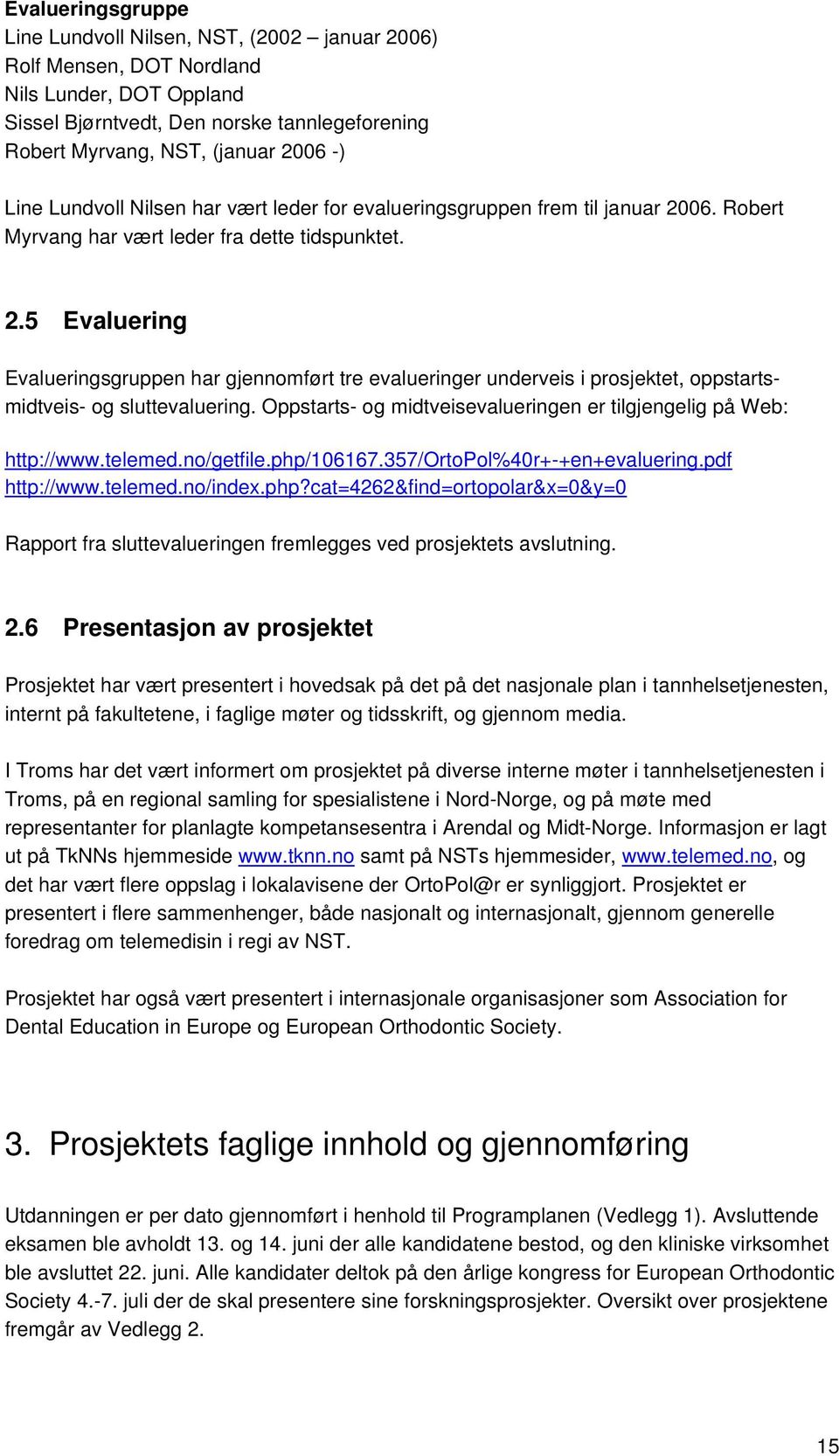 06. Robert Myrvang har vært leder fra dette tidspunktet. 2.5 Evaluering Evalueringsgruppen har gjennomført tre evalueringer underveis i prosjektet, oppstartsmidtveis- og sluttevaluering.