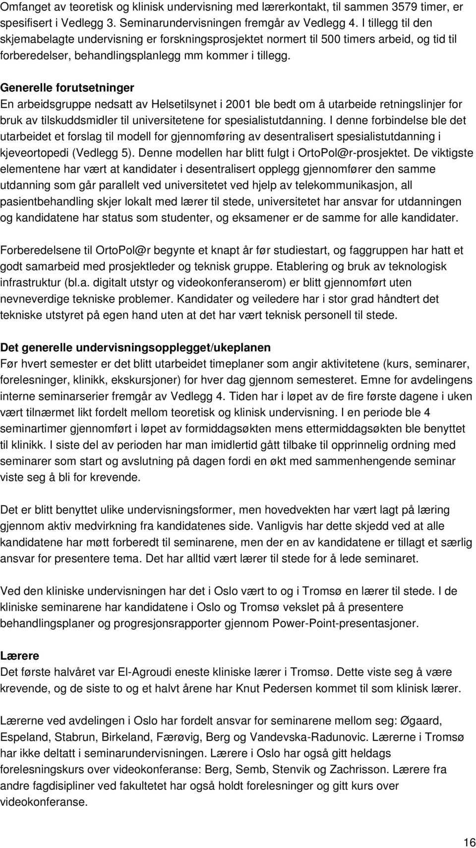 Generelle forutsetninger En arbeidsgruppe nedsatt av Helsetilsynet i 2001 ble bedt om å utarbeide retningslinjer for bruk av tilskuddsmidler til universitetene for spesialistutdanning.