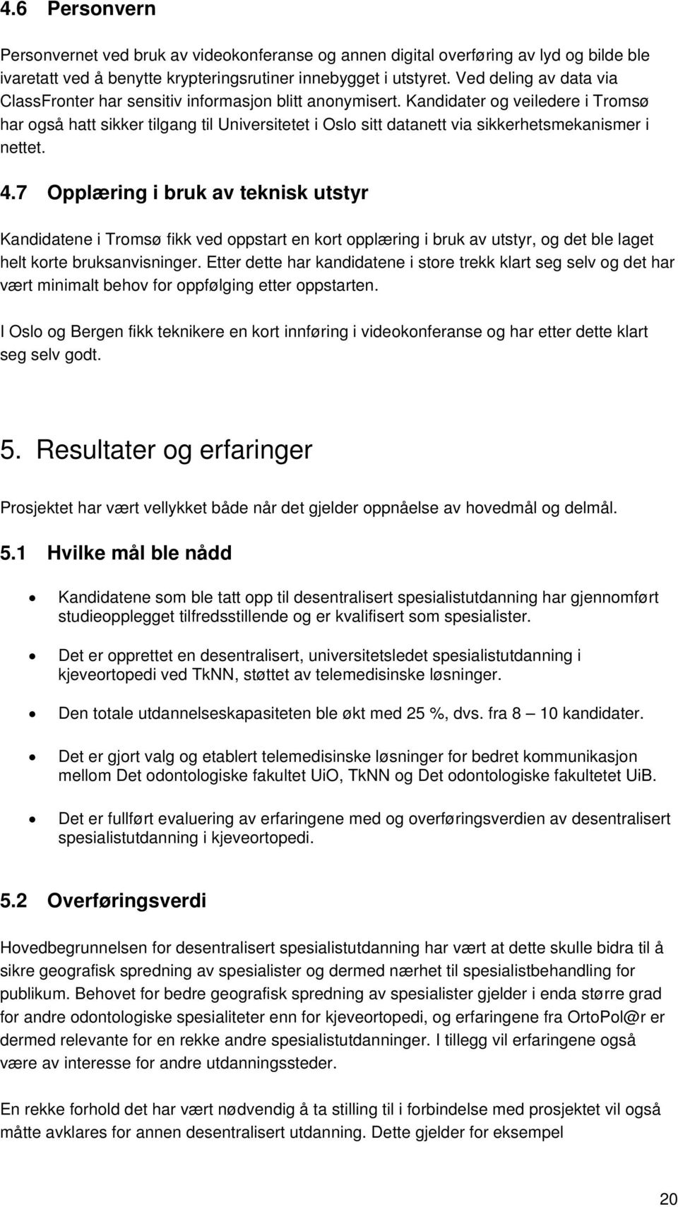 Kandidater og veiledere i Tromsø har også hatt sikker tilgang til Universitetet i Oslo sitt datanett via sikkerhetsmekanismer i nettet. 4.