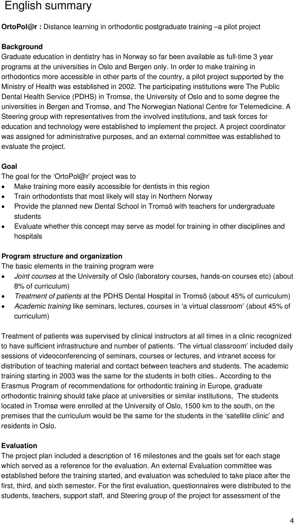 In order to make training in orthodontics more accessible in other parts of the country, a pilot project supported by the Ministry of Health was established in 2002.