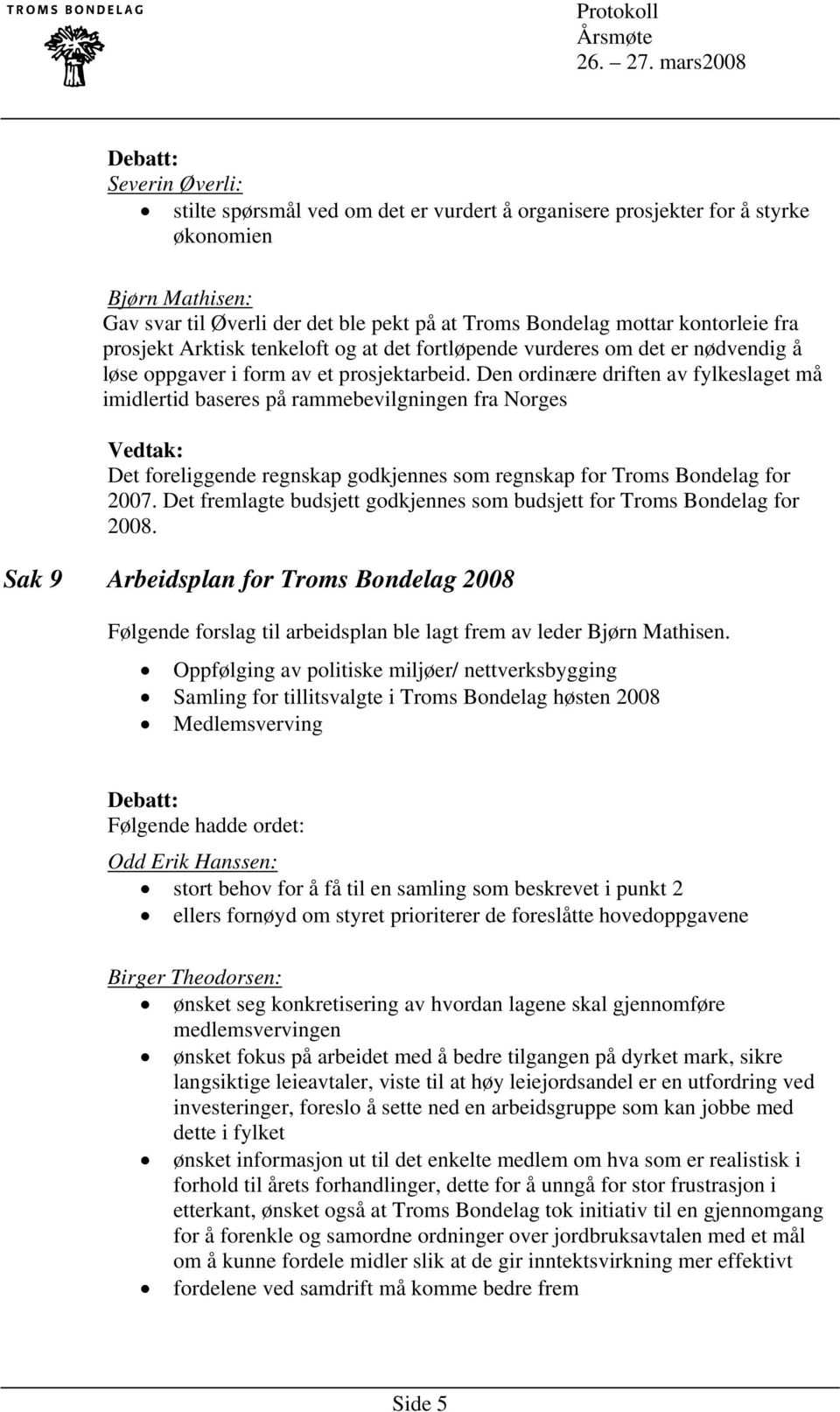 Den ordinære driften av fylkeslaget må imidlertid baseres på rammebevilgningen fra Norges Det foreliggende regnskap godkjennes som regnskap for Troms Bondelag for 2007.