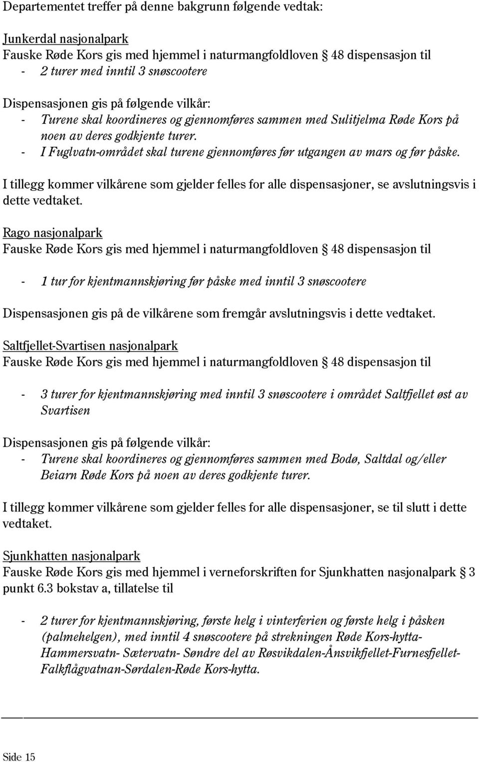 - I Fuglvatn-området skal turene gjennomføres før utgangen av mars og før påske. I tillegg kommer vilkårene som gjelder felles for alle dispensasjoner, se avslutningsvis i dette vedtaket.