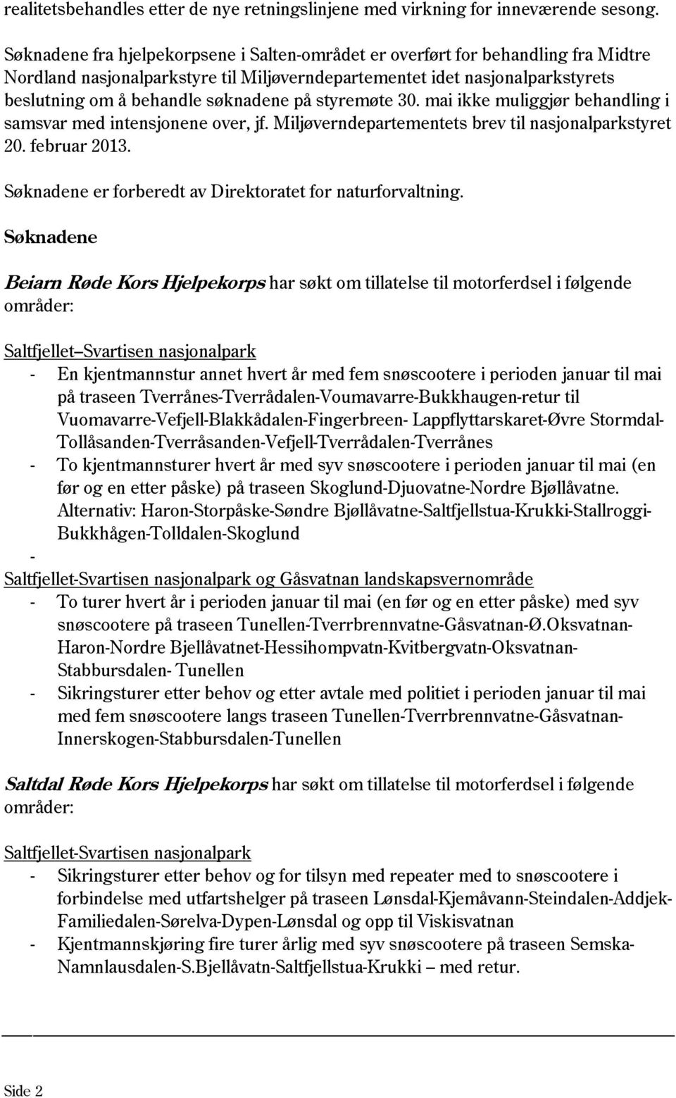 på styremøte 30. mai ikke muliggjør behandling i samsvar med intensjonene over, jf. Miljøverndepartementets brev til nasjonalparkstyret 20. februar 2013.