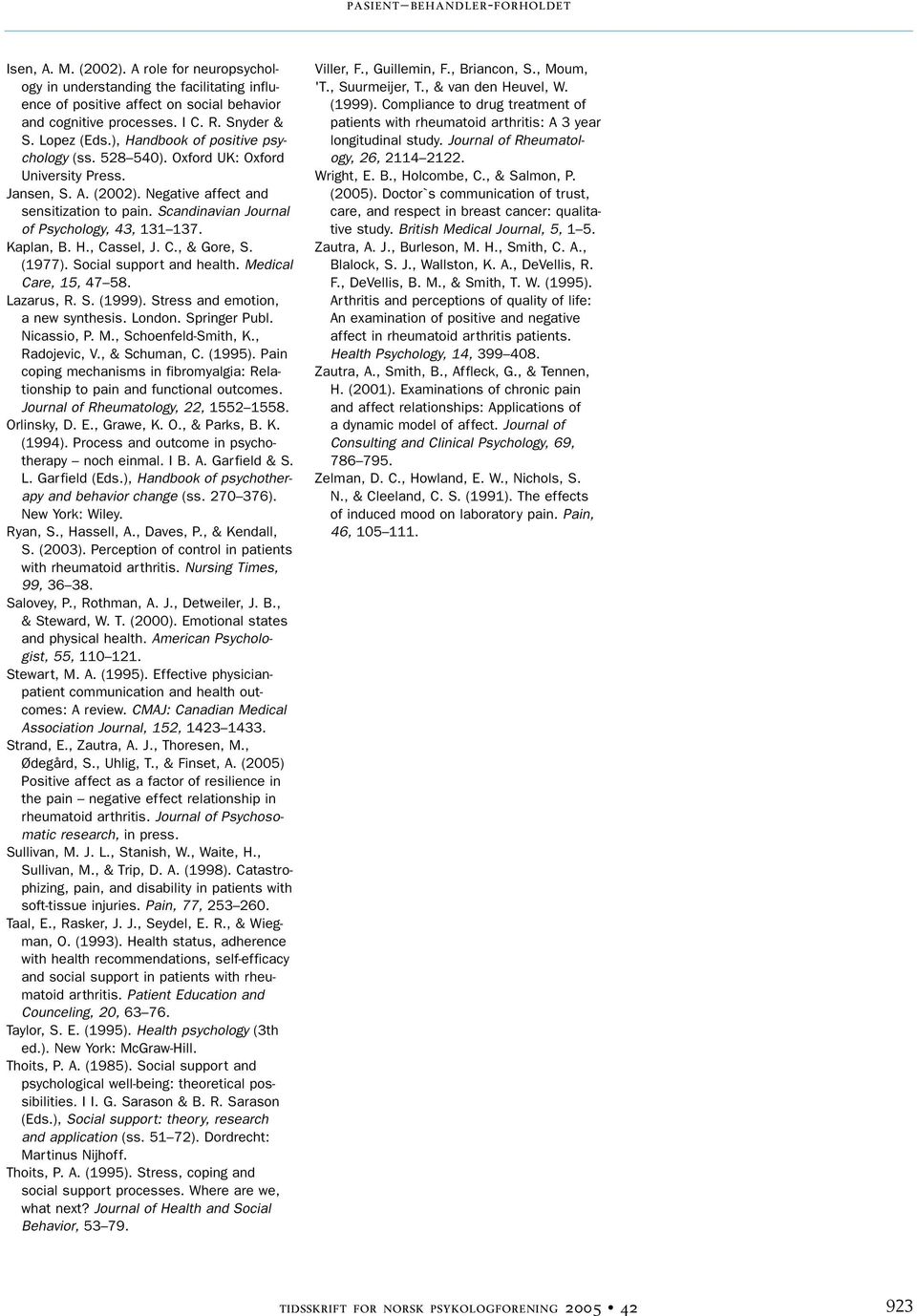 Kaplan, B. H., Cassel, J. C., & Gore, S. (1977). Social support and health. Medical Care, 15, 47 58. Lazarus, R. S. (1999). Stress and emotion, a new synthesis. London. Springer Publ. Nicassio, P. M., Schoenfeld-Smith, K.